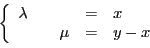 \begin{displaymath}
\left\{
\begin{array}{lllll}
\lambda &&&=&x\\
&&\mu&=&y-x
\end{array}
\right.
\end{displaymath}