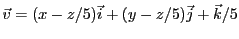 $ {\vec{v}}= (x-z/5){\vec{i}}+ (y-z/5){\vec{j}}+ {\vec{k}}/5$