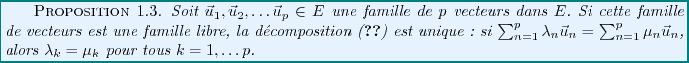 \begin{proposition}
% latex2html id marker 809
Soit ${\vec{u}}_1,{\vec{u}}_2...
...c{u}}_n$,
alors $\lambda_k=\mu_k$\ pour tous $k=1,\dots p$.
\end{proposition}