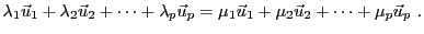 $\displaystyle \lambda_1{\vec{u}}_1 + \lambda_2{\vec{u}}_2 +\dots + \lambda_p{\vec{u}}_p
= \mu_1{\vec{u}}_1 + \mu_2{\vec{u}}_2 +\dots + \mu_p{\vec{u}}_p\ .
$