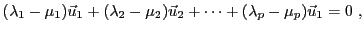 $\displaystyle (\lambda_1-\mu_1){\vec{u}}_1 +(\lambda_2-\mu_2){\vec{u}}_2 +\dots +
(\lambda_p-\mu_p){\vec{u}}_1 =0\ ,
$