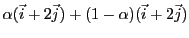 $\displaystyle \alpha ({\vec{i}}+ 2{\vec{j}}) + (1-\alpha)({\vec{i}}+ 2{\vec{j}})$