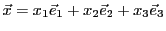 $ {\vec{x}}= x_1{\vec{e}}_1 +x_2{\vec{e}}_2 +x_3{\vec{e}}_3$