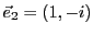 $ {\vec{e}}_2 = (1,-i)$