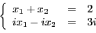 \begin{displaymath}
\left\{
\begin{array}{lll}
x_1 + x_2 &=& 2\\
ix_1 - ix_2 &=& 3i
\end{array}
\right.
\end{displaymath}