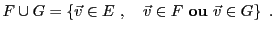 $\displaystyle F\cup G = \left\{{\vec{v}}\in E\ ,\quad {\vec{v}}\in F\ \hbox{\bf ou}\ {\vec{v}}\in G\right\}\ .$