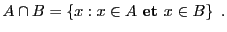 $\displaystyle A\cap B = \left\{x: x\in A\ \hbox{\bf et } x\in B\right\}\ .
$