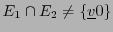 $ E_1\cap E_2 \ne \{{\underline{v}}0\}$