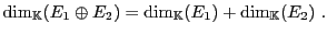 $\displaystyle \dim_\mathbb{K}(E_1\oplus E_2) = \dim_\mathbb{K}(E_1) + \dim_\mathbb{K}(E_2) \ .
$