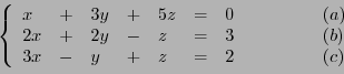 \begin{displaymath}\left\{
\begin{array}{llllllll}
x &+& 3y &+& 5z &= &0\qquad...
...\
3x &-& y &+& z &=& 2\qquad\qquad& (c)
\end{array}
\right.\end{displaymath}