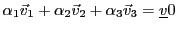 $ \alpha_1{\vec{v}}_1 + \alpha_2{\vec{v}}_2+ \alpha_3{\vec{v}}_3={\underline{v}}0$