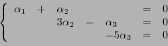 \begin{displaymath}
\left\{
\begin{array}{lllllll}
\alpha_1 &+& \alpha_2 &&&=...
...alpha_3 &=& 0\\
&&&& -5\alpha_3 &=& 0
\end{array}
\right.
\end{displaymath}