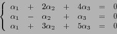 \begin{displaymath}
\left\{
\begin{array}{lllllll}
\alpha_1 &+& 2\alpha_2 &+&...
...lpha_1 &+&3\alpha_2 &+& 5\alpha_3 &=& 0
\end{array}
\right.
\end{displaymath}