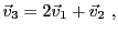 $\displaystyle {\vec{v}}_3 = 2{\vec{v}}_1 + {\vec{v}}_2\ ,
$