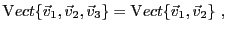 $\displaystyle {\mathrm Vect}\{{\vec{v}}_1,{\vec{v}}_2,{\vec{v}}_3\} = {\mathrm Vect}\{{\vec{v}}_1,{\vec{v}}_2\}\ ,
$