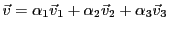 $ {\vec{v}}=\alpha_1{\vec{v}}_1 + \alpha_2{\vec{v}}_2 +\alpha_3{\vec{v}}_3$