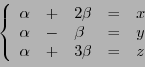 \begin{displaymath}
\left\{
\begin{array}{lllll}
\alpha &+& 2\beta &=& x\\
...
...\beta &=& y\\
\alpha &+& 3\beta &=& z
\end{array}
\right.
\end{displaymath}