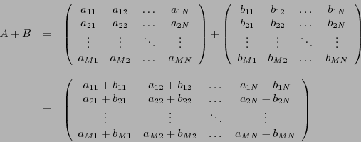 \begin{displaymath}\begin{array}{lll}
A+B &=&
\left(
\begin{array}{cccc}
a_{11}&...
...{M2}+b_{M2}&\dots &a_{MN}+b_{MN}
\end{array}\right)
\end{array}\end{displaymath}