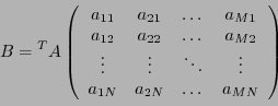 \begin{displaymath}B = { }^TA
\left(
\begin{array}{cccc}
a_{11}&a_{21}&\dots & a...
...ddots&\vdots\\
a_{1N}&a_{2N}&\dots & a_{MN}
\end{array}\right)\end{displaymath}