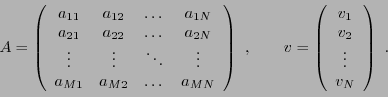 \begin{displaymath}
A =
\left(
\begin{array}{cccc}
a_{11}&a_{12}&\dots &a_{1N}\\...
...begin{array}{c}
v_1\\ v_2\\ \vdots\\ v_N
\end{array}\right)\ .
\end{displaymath}