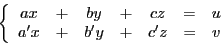 \begin{displaymath}
\left\{
\begin{array}{ccccccc}
ax &+& by &+& cz &=& u\\
a'x &+& b'y &+& c'z &=& v
\end{array}\right.
\end{displaymath}