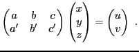 $\displaystyle \begin{pmatrix}a&b&c\\ a'&b'&c'\end{pmatrix}\begin{pmatrix}x\\ y\\ z \end{pmatrix}= \begin{pmatrix}u\\ v\end{pmatrix}\ .
$