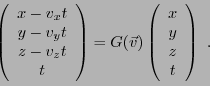 \begin{displaymath}
\left(
\begin{array}{c}
x -v_x t\\ y-v_yt\\ z-v_zt\\ t
\end{...
...})
\left(
\begin{array}{c}
x\\ y\\ z\\ t
\end{array}\right)\ .
\end{displaymath}