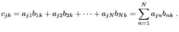 $\displaystyle c_{jk} = a_{j1}b_{1k} +a_{j2}b_{2k} +\dots + a_{jN}b_{Nk} =
\sum_{n=1}^N a_{jn}b_{nk}\ .$