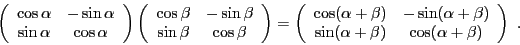 \begin{displaymath}
\left(
\begin{array}{cc}
\cos\alpha&-\sin\alpha\\ \sin\alpha...
...
\sin(\alpha+\beta) &\cos(\alpha+\beta)
\end{array}\right)\ .
\end{displaymath}