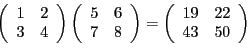 \begin{displaymath}
\left(
\begin{array}{cc}
1&2\\ 3&4
\end{array}\right)
\left(...
...t)
=
\left(
\begin{array}{cc}
19&22\\ 43&50
\end{array}\right)
\end{displaymath}