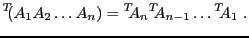 $\displaystyle {}^T\!\!(A_1A_2\dots A_n) = {}^T\!\!A_n {}^T\!\!A_{n-1}\dots {}^T\!\!A_{1}
\ .
$