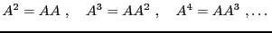 $\displaystyle A^2 = A A\ ,\quad A^3 = A A^2\ ,\quad A^4 = A A^3\ ,\dots
$