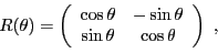 \begin{displaymath}
R(\theta) = \left(
\begin{array}{cc}
\cos\theta&-\sin\theta\\ \sin\theta &\cos\theta
\end{array}\right)\ ,
\end{displaymath}