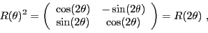 \begin{displaymath}
R(\theta)^2 = \left(
\begin{array}{cc}
\cos(2\theta)&-\sin(2...
...sin(2\theta) &\cos(2\theta)
\end{array}\right) = R(2\theta)\ ,
\end{displaymath}