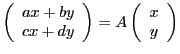 $\displaystyle \left(\begin{array}{c}
ax+by \\ cx+dy\end{array}\right) =
A
\left(\begin{array}{c}
x \\ y\end{array}\right)
$