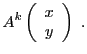 $\displaystyle A^k \left(\begin{array}{c}
x \\ y\end{array}\right)\ .
$