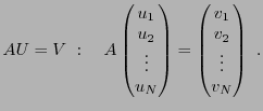 $\displaystyle AU = V\ :\quad
A\begin{pmatrix}u_1\\ u_2\\ \vdots\\ u_N\end{pmatrix}=\begin{pmatrix}v_1\\ v_2\\ \vdots\\ v_N\end{pmatrix}\ .
$