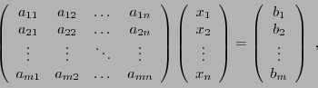 \begin{displaymath}
\left(
\begin{array}{cccc}
a_{11}&a_{12}&\dots&a_{1n}\\
a_{...
...begin{array}{c}
b_1\\ b_2\\ \vdots\\ b_m
\end{array}\right)\ ,
\end{displaymath}