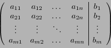 \begin{displaymath}
\left(
\begin{array}{cccc\vert c}
a_{11}&a_{12}&\dots&a_{1n}...
...ts&\vdots\\
a_{m1}&a_{m2}&\dots&a_{mn}&b_m
\end{array}\right)
\end{displaymath}