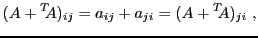 $\displaystyle (A + {}^T\!\!A)_{ij} = a_{ij} + a_{ji} = (A + {}^T\!\!A)_{ji}\ ,
$