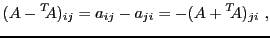 $\displaystyle (A - {}^T\!\!A)_{ij} = a_{ij} - a_{ji} = -(A + {}^T\!\!A)_{ji}\ ,
$