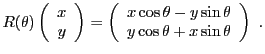 $\displaystyle R(\theta) \left(\begin{array}{c}x\\ y\end{array}\right)
=
\left(\...
...}
x\cos\theta - y\sin\theta\\
y\cos\theta + x\sin\theta
\end{array}\right)\ .
$