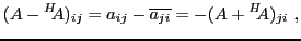 $\displaystyle (A - {}^H\!\!A)_{ij} = a_{ij} - \overline{a_{ji}} = -(A + {}^H\!\!A)_{ji}\ ,
$