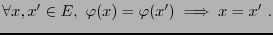 $\displaystyle \forall x,x'\in E,\ \varphi(x) = \varphi(x')\implies x=x'\ .
$