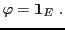 $\displaystyle \varphi={\bf 1}_E\ .
$