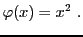 $\displaystyle \varphi(x) = x^2\ .
$