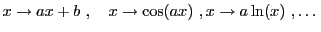 $\displaystyle x\to ax + b\ ,\quad x\to\cos(ax)\ ,x\to a \ln(x)\ ,\dots
$