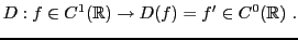 $\displaystyle D: f\in C^1({\mathbb{R}}) \to D(f) = f'\in C^0({\mathbb{R}})\ .
$