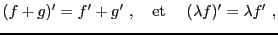 $\displaystyle (f+g)' = f' + g'\ ,\quad\hbox{et }\quad (\lambda f)' = \lambda f'\ ,
$