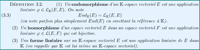 \begin{definition}
\begin{enumerate}
\item
Un {\bf endomorphisme}\index{Endomorp...
...st lui m\^eme
un $\mathbb{K}$-espace vectoriel).
\end{enumerate}\end{definition}